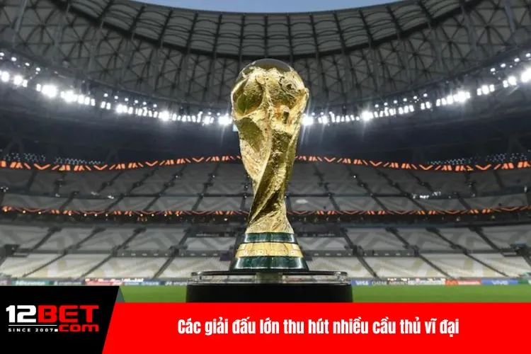 Các giải đấu lớn thu hút nhiều cầu thủ vĩ đại