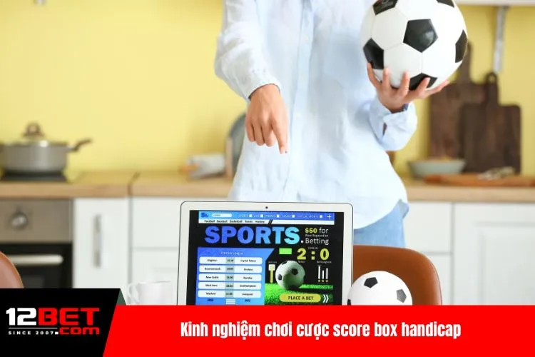 Kinh nghiệm chơi cược score box handicap