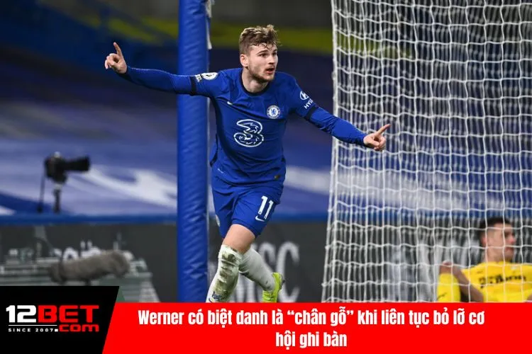 Werner có biệt danh là “chân gỗ” khi liên tục bỏ lỡ cơ hội ghi bàn