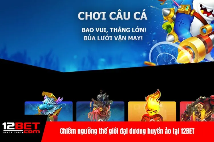 Chiêm ngưỡng thế giới đại dương huyền ảo tại 12BET