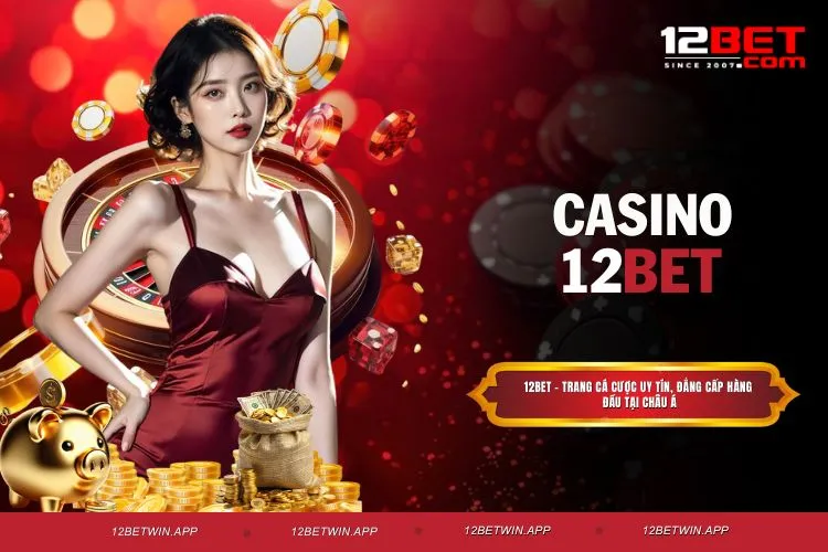 Casino 12BET - Khám Phá Các Tựa Game Đỉnh Cao Tại Nhà Cái