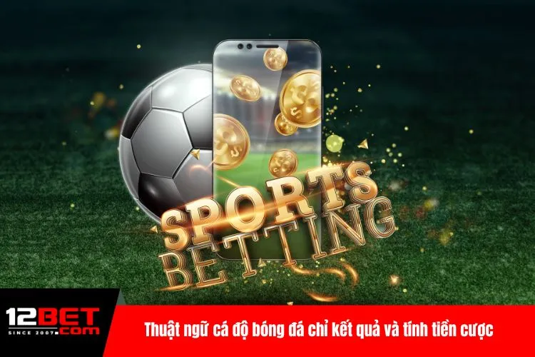 Thuật ngữ cá độ bóng đá chỉ kết quả và tính tiền cược