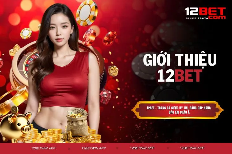 Giới Thiệu 12BET - Đẳng Cấp Nhà Cái Cá Cược Thị Trường Việt
