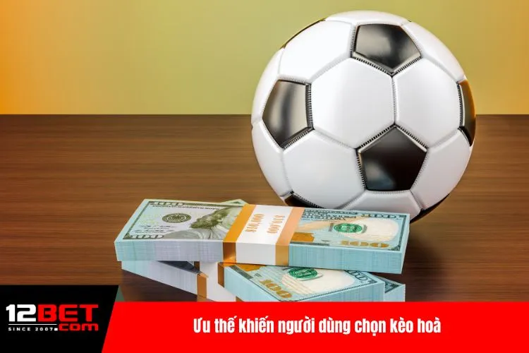 Ưu thế khiến người dùng chọn kèo hoà
