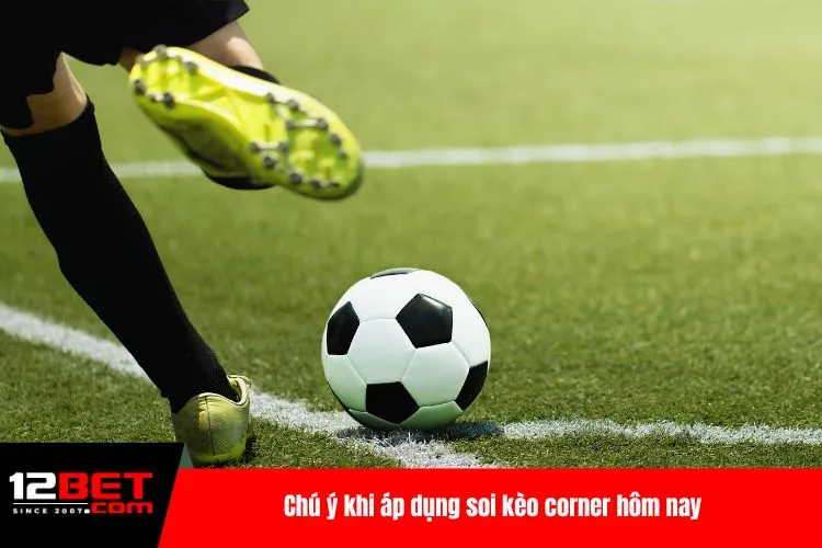 Chú ý khi áp dụng soi kèo corner hôm nay
