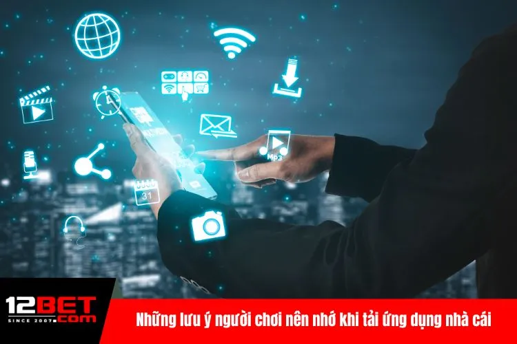 Những lưu ý người chơi nên nhớ khi tải ứng dụng nhà cái