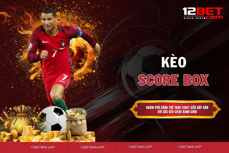 Kèo Score Box - 4+ Mẹo Giành Thưởng Lớn Cùng 12BET