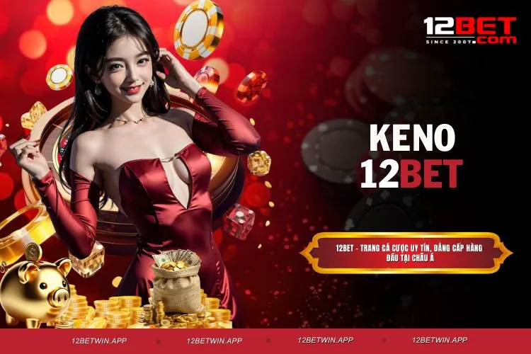 Keno 12BET 60 Giây - Trúng Ngay Giải Thưởng Cực Khủng
