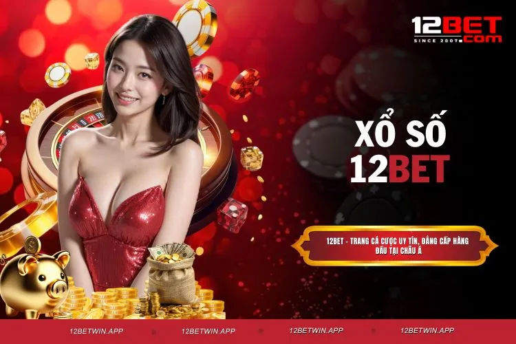 Xổ Số 12BET - Sảnh Cược Uy Tín Được Game Thủ Săn Đón