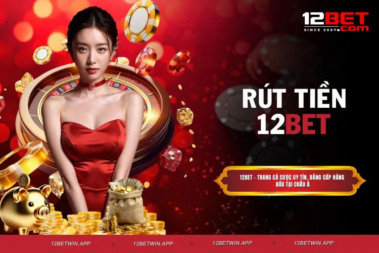 Rút tiền 12BET - Khám phá quy trình giao dịch nhanh gọn