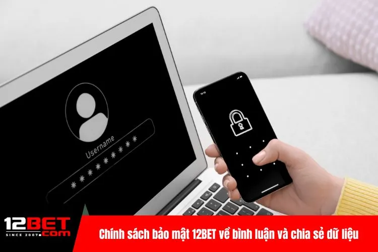 Chính sách bảo mật 12BET về bình luận và chia sẻ dữ liệu